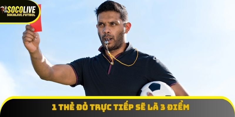 1 thẻ đỏ trực tiếp sẽ là 3 điểm