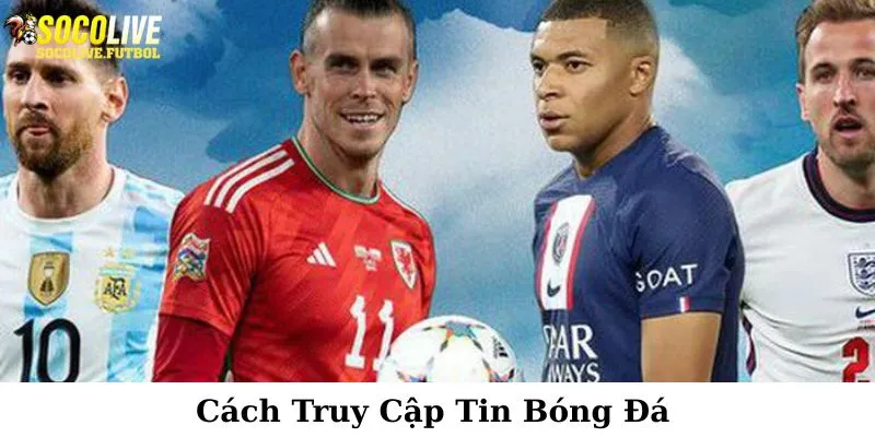 Hướng dẫn cách thức truy cập vào mục tin bóng đá